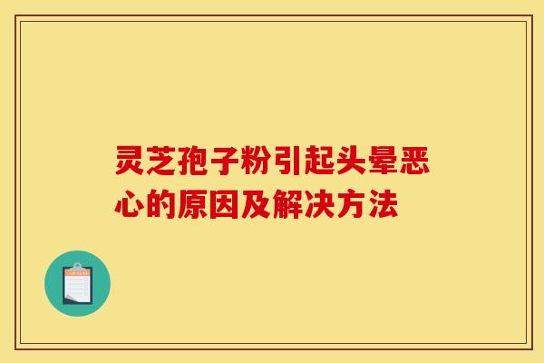 灵芝孢子粉引起头晕恶心的原因及解决方法