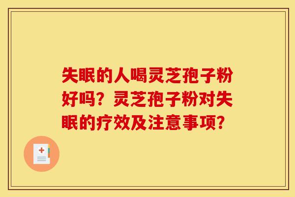 的人喝灵芝孢子粉好吗？灵芝孢子粉对的疗效及注意事项？