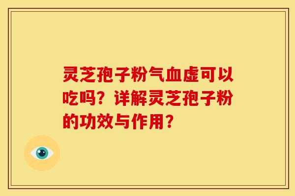 灵芝孢子粉气虚可以吃吗？详解灵芝孢子粉的功效与作用？