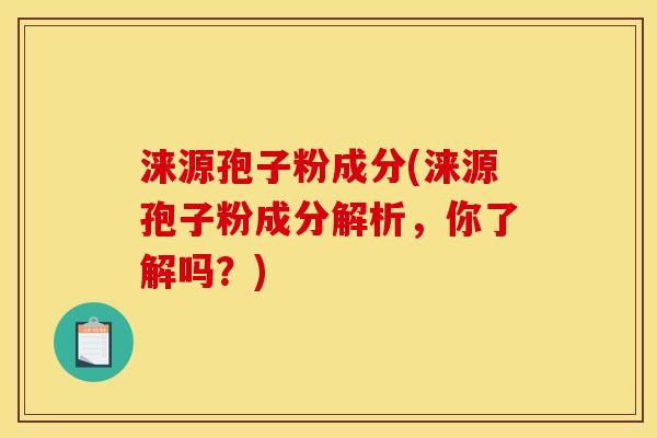 涞源孢子粉成分(涞源孢子粉成分解析，你了解吗？)