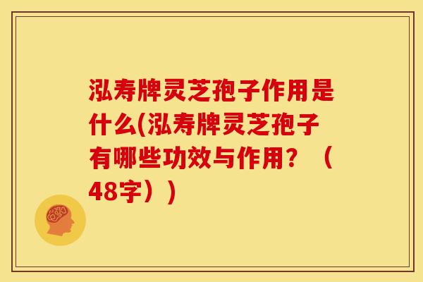 泓寿牌灵芝孢子作用是什么(泓寿牌灵芝孢子有哪些功效与作用？（48字）)