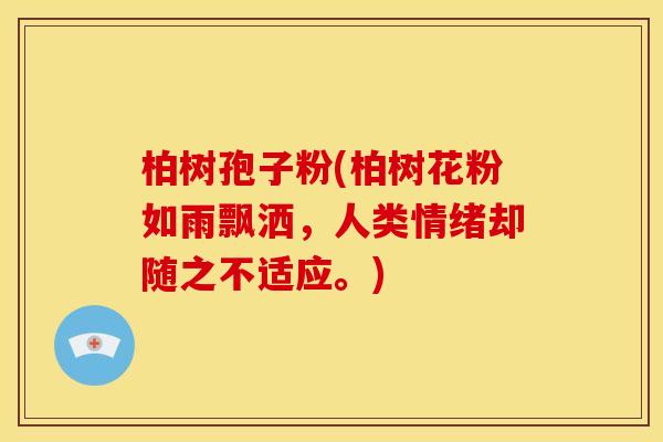 柏树孢子粉(柏树花粉如雨飘洒，人类情绪却随之不适应。)