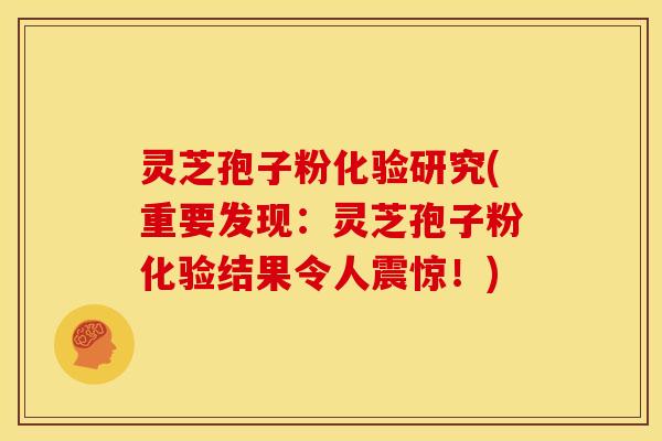 灵芝孢子粉化验研究(重要发现：灵芝孢子粉化验结果令人震惊！)