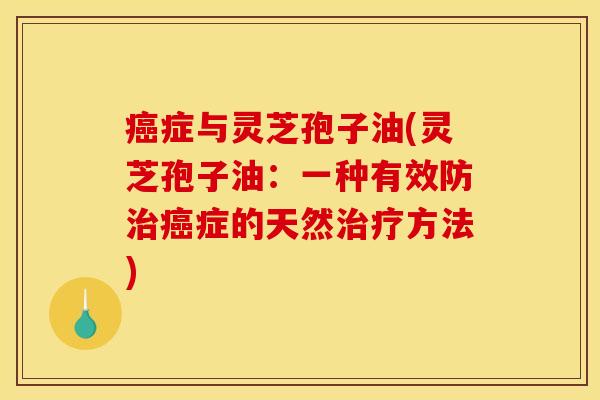 症与灵芝孢子油(灵芝孢子油：一种有效防症的天然方法)
