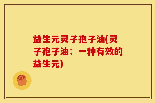 益生元灵子孢子油(灵子孢子油：一种有效的益生元)