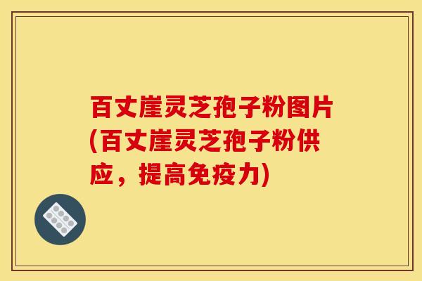 百丈崖灵芝孢子粉图片(百丈崖灵芝孢子粉供应，提高免疫力)