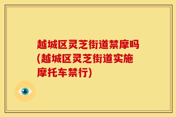 越城区灵芝街道禁摩吗(越城区灵芝街道实施摩托车禁行)