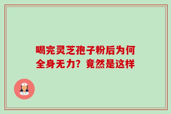 喝完灵芝孢子粉后为何全身无力？竟然是这样