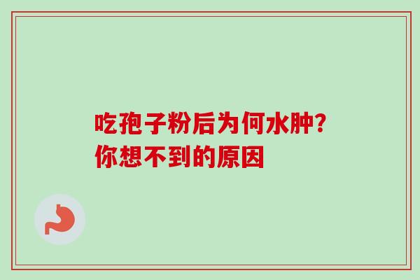吃孢子粉后为何水肿？你想不到的原因