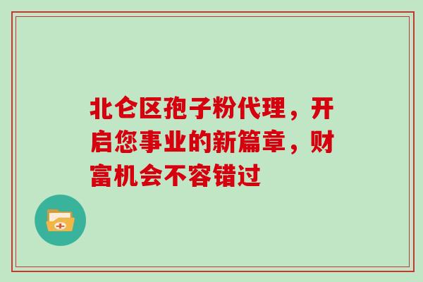 北仑区孢子粉代理，开启您事业的新篇章，财富机会不容错过