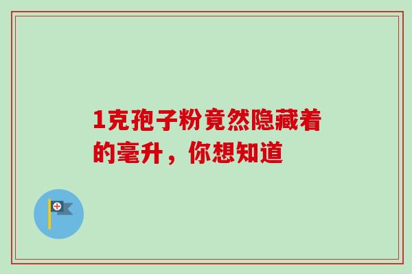 1克孢子粉竟然隐藏着的毫升，你想知道
