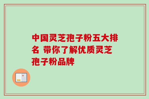 中国灵芝孢子粉五大排名 带你了解优质灵芝孢子粉品牌