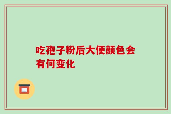 吃孢子粉后大便颜色会有何变化
