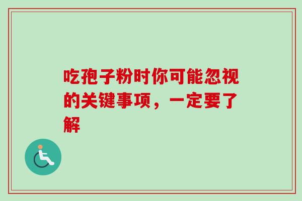 吃孢子粉时你可能忽视的关键事项，一定要了解