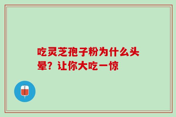 吃灵芝孢子粉为什么头晕？让你大吃一惊