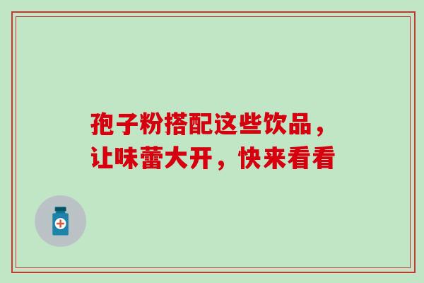 孢子粉搭配这些饮品，让味蕾大开，快来看看