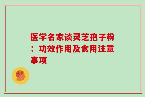 医学名家谈灵芝孢子粉：功效作用及食用注意事项