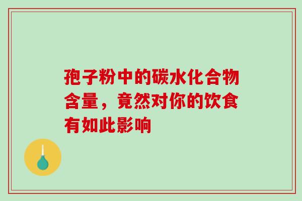 孢子粉中的碳水化合物含量，竟然对你的饮食有如此影响