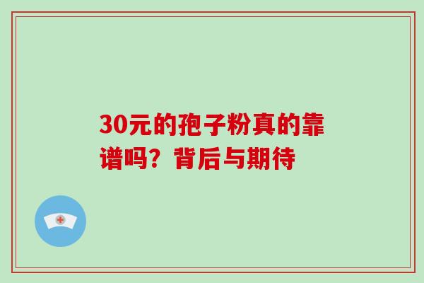 30元的孢子粉真的靠谱吗？背后与期待