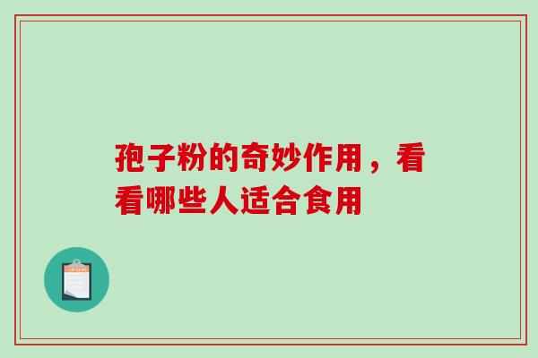 孢子粉的奇妙作用，看看哪些人适合食用