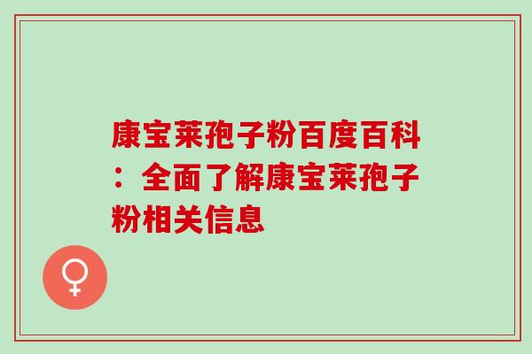 康宝莱孢子粉百度百科：全面了解康宝莱孢子粉相关信息