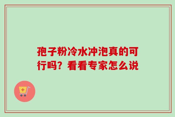 孢子粉冷水冲泡真的可行吗？看看专家怎么说