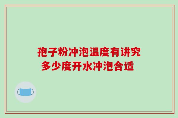 孢子粉冲泡温度有讲究 多少度开水冲泡合适
