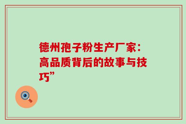 德州孢子粉生产厂家：高品质背后的故事与技巧”