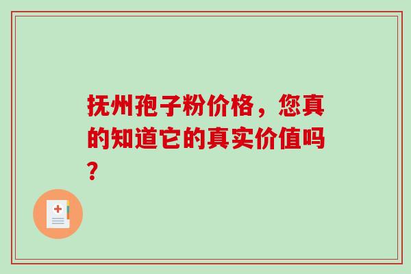 抚州孢子粉价格，您真的知道它的真实价值吗？