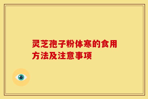 灵芝孢子粉体寒的食用方法及注意事项