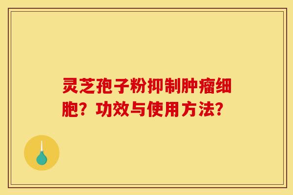 灵芝孢子粉抑制细胞?功效与使用方法? 灵芝孢子粉抑制细胞?功效与使用方法?