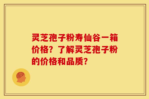 灵芝孢子粉寿仙谷一箱价格?了解灵芝孢子粉的价格和品质? 灵芝孢子粉寿仙谷一箱价格?了解灵芝孢子粉的价格和品质?