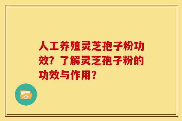 人工养殖灵芝孢子粉功效?了解灵芝孢子粉的功效与作用? 人工养殖灵芝孢子粉功效?了解灵芝孢子粉的功效与作用?