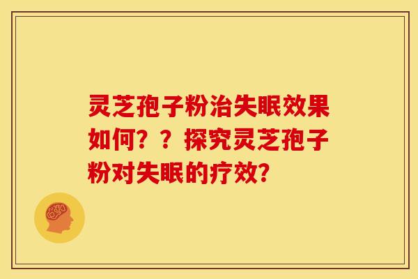 灵芝孢子粉效果如何??探究灵芝孢子粉对的疗效? 灵芝孢子粉效果如何??探究灵芝孢子粉对的疗效?