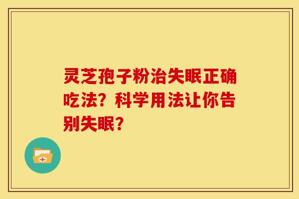 灵芝孢子粉正确吃法?科学用法让你告别? 灵芝孢子粉正确吃法?科学用法让你告别?