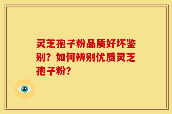 灵芝孢子粉品质好坏鉴别?如何辨别优质灵芝孢子粉? 灵芝孢子粉品质好坏鉴别?如何辨别优质灵芝孢子粉?