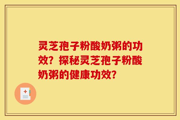 灵芝孢子粉酸奶粥的功效？探秘灵芝孢子粉酸奶粥的健康功效？