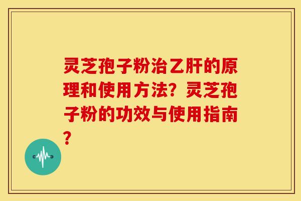 灵芝孢子粉的原理和使用方法?灵芝孢子粉的功效与使用指南? 灵芝孢子粉的原理和使用方法?灵芝孢子粉的功效与使用指南?