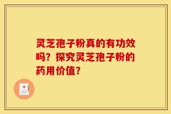 灵芝孢子粉真的有功效吗?探究灵芝孢子粉的药用价值? 灵芝孢子粉真的有功效吗?探究灵芝孢子粉的药用价值?