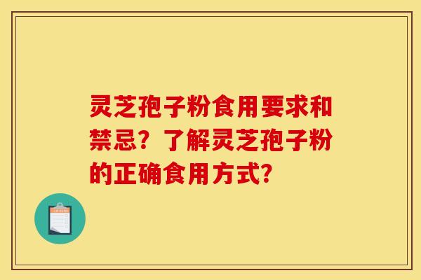 灵芝孢子粉食用要求和禁忌？了解灵芝孢子粉的正确食用方式？