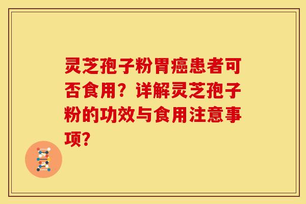 灵芝孢子粉胃患者可否食用?详解灵芝孢子粉的功效与食用注意事项? 灵芝孢子粉胃患者可否食用?详解灵芝孢子粉的功效与食用注意事项?