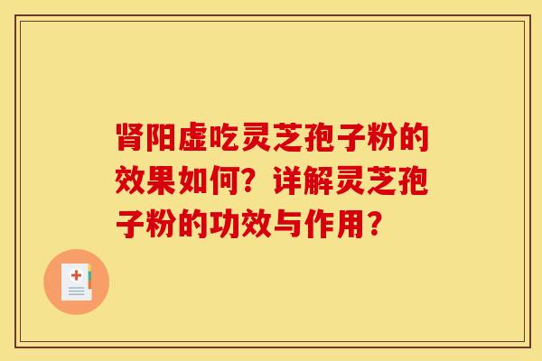 阳虚吃灵芝孢子粉的效果如何?详解灵芝孢子粉的功效与作用? 阳虚吃灵芝孢子粉的效果如何?详解灵芝孢子粉的功效与作用?