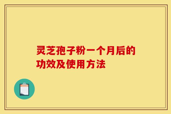 灵芝孢子粉一个月后的功效及使用方法 灵芝孢子粉一个月后的功效及使用方法