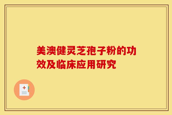 美澳健灵芝孢子粉的功效及临床应用研究