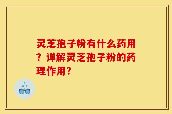 灵芝孢子粉有什么药用?详解灵芝孢子粉的药理作用? 灵芝孢子粉有什么药用?详解灵芝孢子粉的药理作用?