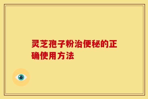 灵芝孢子粉的正确使用方法 灵芝孢子粉的正确使用方法