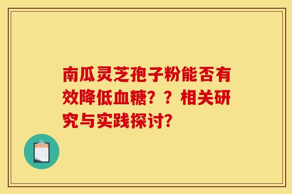 南瓜灵芝孢子粉能否有效降低？？相关研究与实践探讨？