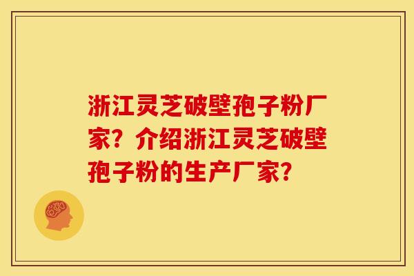 浙江灵芝破壁孢子粉厂家?介绍浙江灵芝破壁孢子粉的生产厂家? 浙江灵芝破壁孢子粉厂家?介绍浙江灵芝破壁孢子粉的生产厂家?