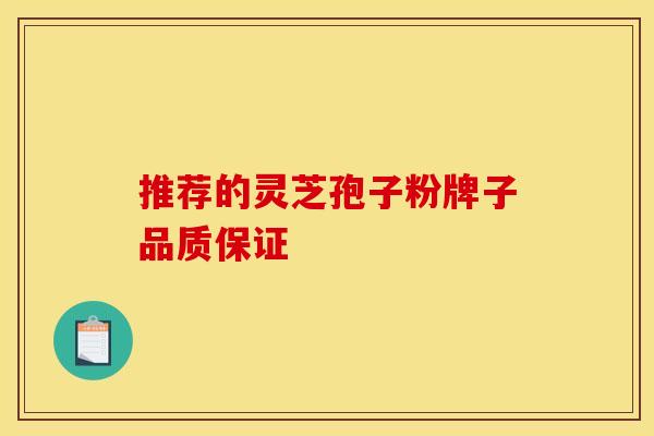 推荐的灵芝孢子粉牌子品质保证 推荐的灵芝孢子粉牌子品质保证
