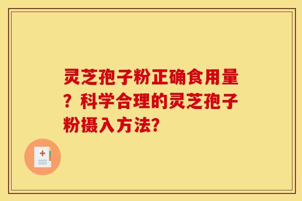 灵芝孢子粉正确食用量?科学合理的灵芝孢子粉摄入方法? 灵芝孢子粉正确食用量?科学合理的灵芝孢子粉摄入方法?